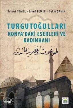Turgutoğulları - Konya'daki Eserleri ve Kadınhanı İsmet Temel