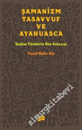 Şamanizm, Tasavvuf ve Ayahuasca: Kadim Türklerin Din Anlayışı -