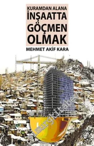 Kuramdan Alana İnşaatta Göçmen Olmak -