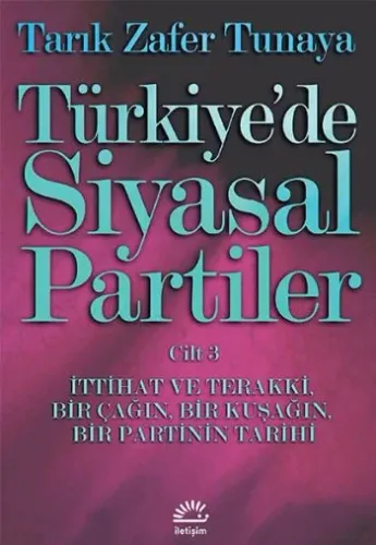 Türkiye'de Siyasal Partiler Cilt 3; İttihat ve Terakki, Bir Çağın, Bir Kuşağın, Bir Partinin Tarihi