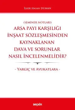 Arsa Payı Karşılığı İnşaat Sözleşmesinden Kaynaklanan Dava ve Sorunlar Nasıl İncelenmelidir?