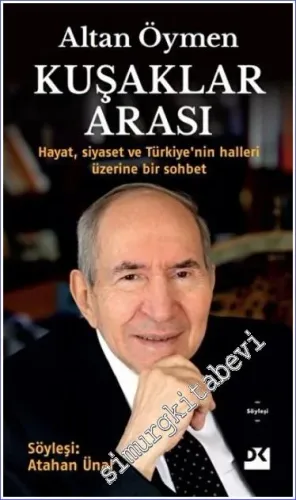 Altan Öymen : Kuşaklar Arası : Hayat, Siyaset ve Türkiye'nin Halleri Ü