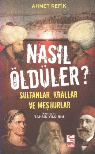 Nasıl Öldüler? Sultanlar Krallar ve Meşhurlar