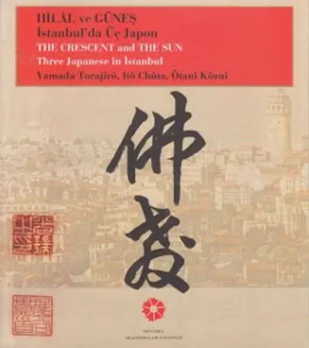 Hilâl ve Güneş İstanbul'da Üç Japon Yamada Torajiro, Ito Chuta, Otani Kozui; The Crescent And The Sun Three Japanese in İstanbul