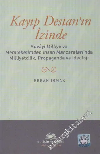 Kayıp Destan'ın İzinde: Kuvâyi Milliye ve Memleketimden İnsan Manzaraları'nda Milliyetçilik, Propaganda ve İdeoloji -