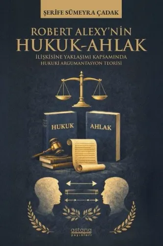 Robert Alexy’nin Hukuk-Ahlak İlişkisine Yaklaşımı Kapsamında Hukuki Argümantasyon Teorisi