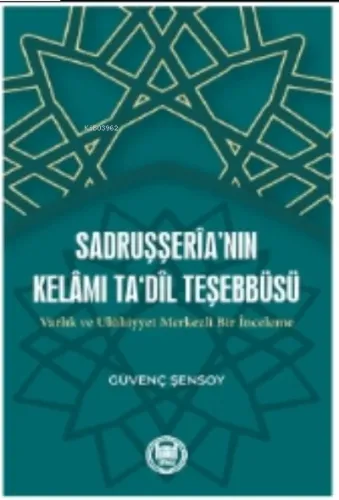 Sadruşşerianın Kelamı Tadil Teşebbüsü Varlık ve Uluhiyyet Merkezli Bir İnceleme