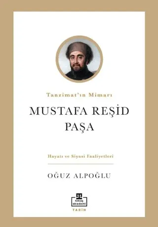 Mustafa Reşid Paşa Tanzimat’ın Mimarı Hayatı ve Siyasi Faaliyetleri Oğ
