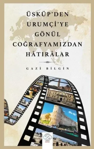 Üsküp’den Urumçi’ye Gönül Coğrafyamızdan Hatıralar