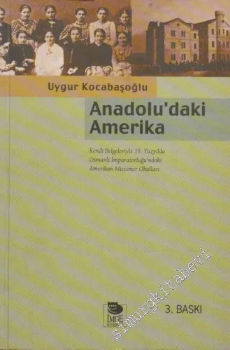 Anadolu'daki Amerika: Kendi Belgeleriyle Osmanlı İmparatorluğu'ndaki Amerikan Misyoner Okulları -        2000