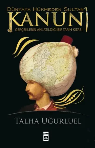 Dünyaya Hükmeden Sultan Kanuni;Gerçeklerin Anlatıldığı Bir Tarih Kitab