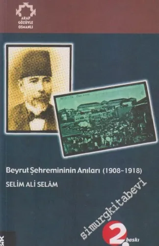 Beyrut Şehremininin Anıları ( 1908 - 1918 ): Arapların Gözüyle Osmanlı -        2005