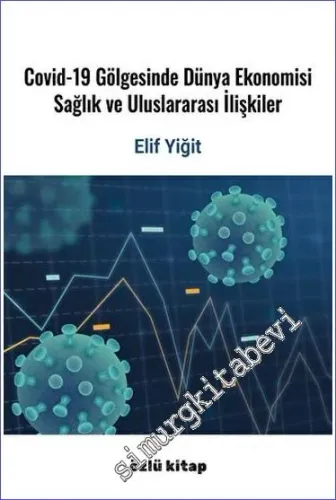 Covid-19 Gölgesinde Dünya Ekonomisi, Sağlık Ve Uluslararası İlişkiler -         2023