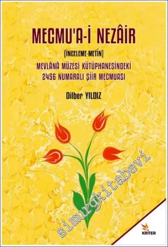 Mecmua-i Nezair - İnceleme Metin : Mevlânâ Müzesi Kütüphanesindeki 2456 Numaralı Şiir Mecmuası -         2021