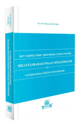 2017 Tarihli FIDIC (Red Book) Çerçevesinde Milletlerarası İnşaat Sözleşmeleri ve Uyuşmazlık Çözüm Yöntemleri