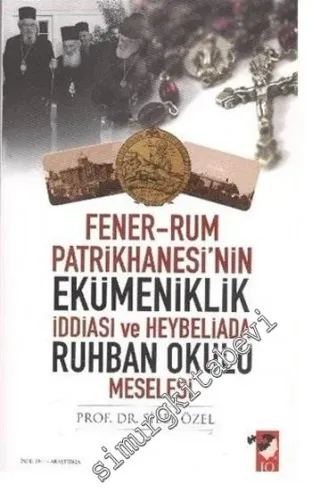 Fener Rum Patrikhanesi'nin Ekümeniklik İddiası ve Heybeliada Ruhban Okulu Meselesi -        2011