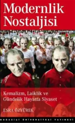 Modernlik Nostaljisi; Kemalizm, Laiklik ve Gündelik Hayatta Siyaset