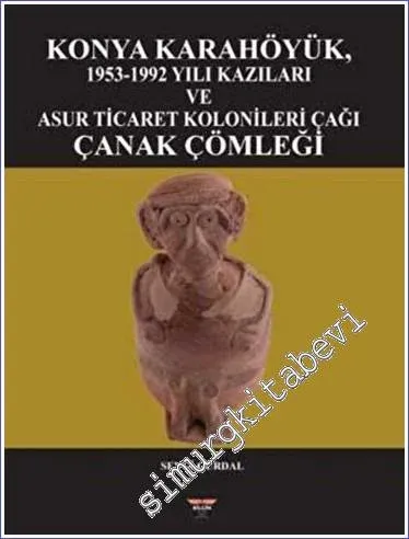 Konya Karahöyük 1953-1992 Yılı Kazıları ve Asur Ticaret Kolonileri Çağı Çanak Çömleği -         2023