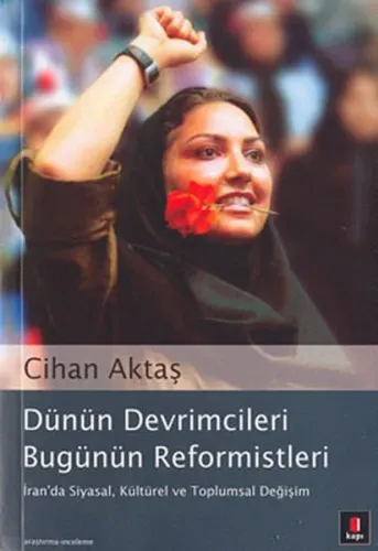 Dünün Devrimcileri Bugünün Reformistleri; İran´da Siyasal, Kültürel ve Toplumsal Değişim