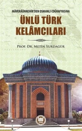 Ünlü Türk Kelamcıları; Maveraünnehir'den Osmanlı Coğrafyasına