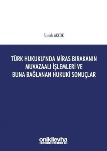 Türk Hukukunda Miras Bırakanın Muvazaalı İşlemleri ve Buna Bağlanan Hukuki Sonuçlar