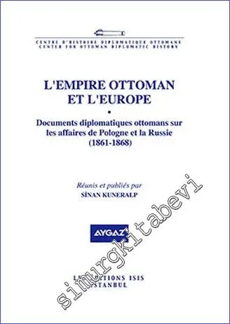 L'Empire Ottoman et l'Europe : Documents Diplomatiques Ottomans sur les Affaires de Pologne et la Russie (1861-1868) -         2013
