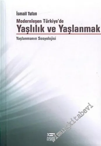 Modernleşen Türkiye'de Yaşlılık ve Yaşlanmak: Yaşlanmanın Sosyolojisi -        2003
