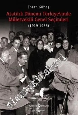 Atatürk Dönemi Türkiye'sinde Milletvekili Genel Seçimleri 1919 - 1935 -         2017