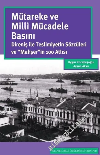 Mütareke ve Milli Mücadele Basını: Direniş ile Teslimiyetin Sözcüleri ve ''Mahşer''in 100 Atlısı CİLTLİ -        2019