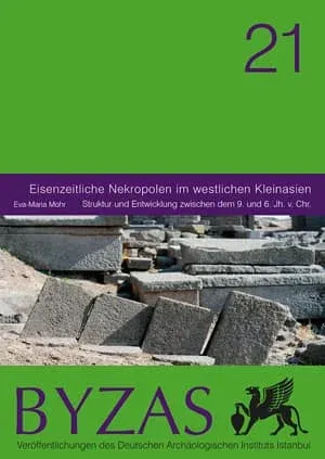 Eisenzeitliche Nekropolen in westlichen Kleinasien - BYZAS 21 Struktur und Entwicklung zwischen dem 9. und 6. Jh. v. Chr.