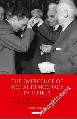 The Emergence of Social Democracy in Turkey: The Left and the Transformation of the Republican Peoples' Party CİLTLİ -        2014