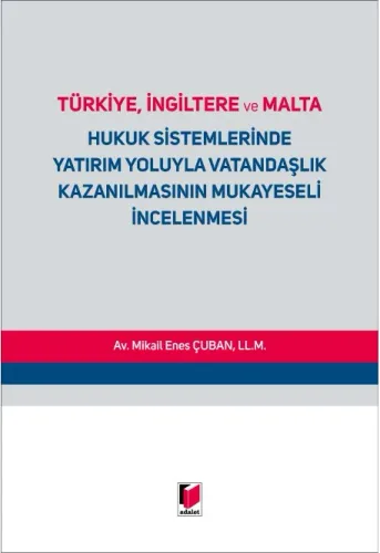 Türkiye, İngiltere ve Malta Hukuk Sistemlerinde Yatırım Yoluyla Vatandaşlık Kazanılmasının Mukayeseli İncelenmesi