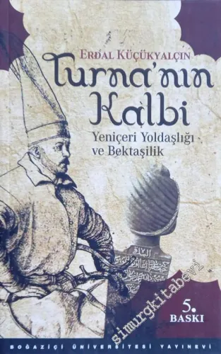 Turna'nın Kalbi : Yeniçeri Yoldaşlığı ve Bektaşilik -