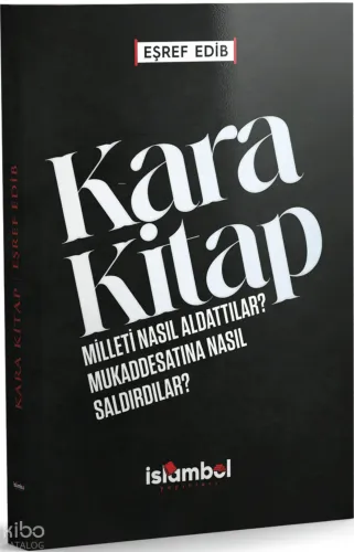 Kara Kitap;Milleti Nasıl Aldattılar? Mukaddesatına Nasıl Saldırdılar?