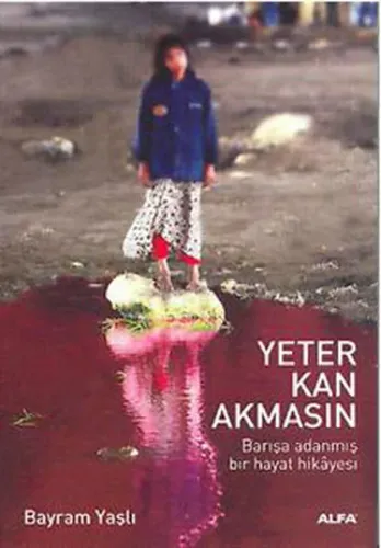 Yeter Kan Akmasın; Barışa Adanmış Bir Hayat Hikayesi