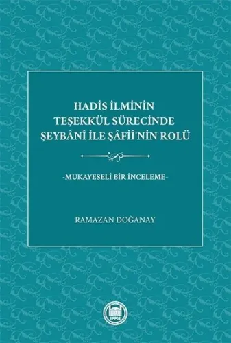 Hadis İlminin Teşekkül Sürecinde Şeybani ile Şafii'nin Rolü;Mukayeseli Bir İnceleme