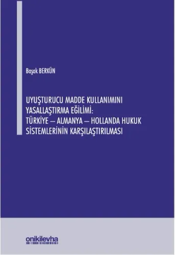 Uyuşturucu Madde Kullanımını Yasallaştırma Eğilimi: Türkiye - Almanya - Hollanda Hukuk Sistemlerinin Karşılaştırılması