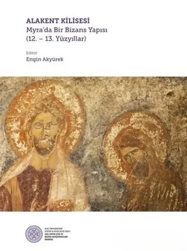 Alakent Kilisesi - Myra’da Bir Bizans Yapısı (12. – 13. Yüzyıllar) (Ciltli)
