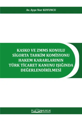 KASKO VE ZMMS KONULU SİGORTA TAHKİM KOMİSYONU HAKEM KARARLARININ TÜRK TİCARET KANUNU IŞIĞINDA DEĞERLENDİRİLMESİ