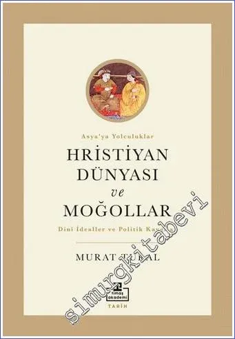 Hristiyan Dünyası ve Moğollar : Dinî İdealler ve Politik Kaygılar -         2021