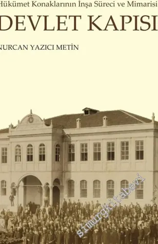 Devlet Kapısı: Tanzimat'tan Cumhuriyet'e Hükümet Konaklarının İnşa Süreci ve Mimarisi -         2019