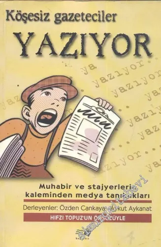 Köşesiz Gazeteciler Yazıyor; Muhabir ve Stajyerlerin Kaleminden Medya Tanıklıkları -        2005