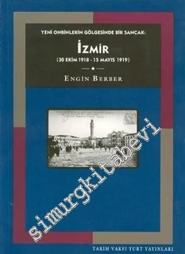 İzmir: Yeni Onbinlerin Gölgesinde Bir Sancak (30 Ekim 1918 - 15 Mayıs 1919) -        1999