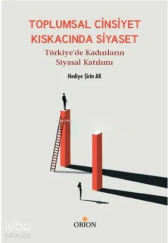 Toplumsal Cinsiyet Kıskacında Siyaset;Türkiye’de Kadınların Siyasal Katılımı