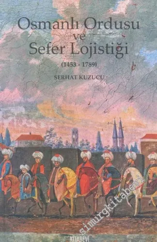 Osmanlı Ordusu ve Sefer Lojistiği 1453 - 1789 -        2017