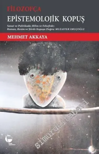 Filozofça: Epistemolojik Kopuş - Sanat ve Politikada; Bilim ve Felsefede Roman, Resim ve Şiirde Kopuşa Doğru Muzaffer Oruçoğlu -