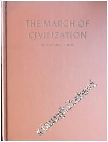 The March of Civilization in Maps and Pictures: A Graphic Reference Book Covering Man's Development and Conquests from 4000 B.C. to the Present Day -        1957