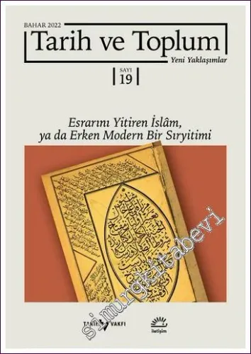 Tarih ve Toplum Dergisi Yeni Yaklaşımlar - Esrarını Yitiren İslâm ya da Erken Modern Bir Sıryitimi - Sayı: 19 / 259      Bahar 2022