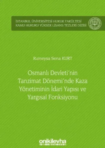 Osmanlı Devletinin Tanzimat Döneminde Kaza Yönetiminin İdari Yapısı ve Yargısal Fonksiyonu