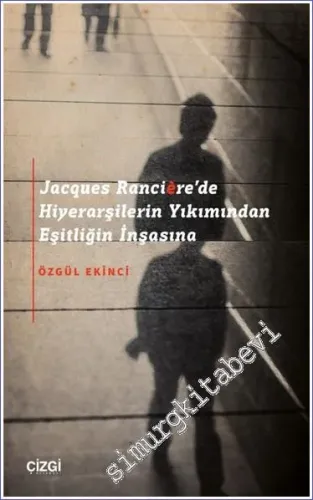 Jacques Rancière'de Hiyerarşilerin Yıkımından Eşitliğin İnşasına -         2023
